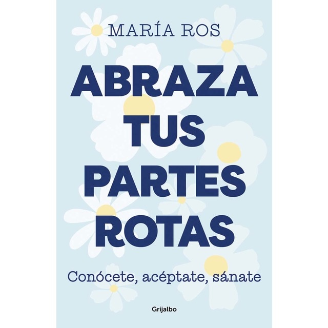 Abraza tus partes rotas : conócete, acéptate, sánate