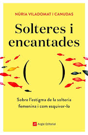 Solteres i encantades : sobre l'estigma de la solteria femenina i com esquivar-lo