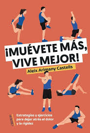 Muévete más, vive mejor! : estrategias y ejercicios para dejar atrás el dolor y la rigidez