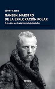 Nansen, maestro de la exploración polar : el científico que llegó a Premio Nobel de la Paz
