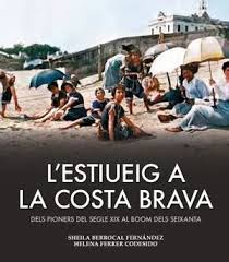 L'Estiueig a la Costa Brava : dels pioners del segle XIX al "boom" dels anys seixanta