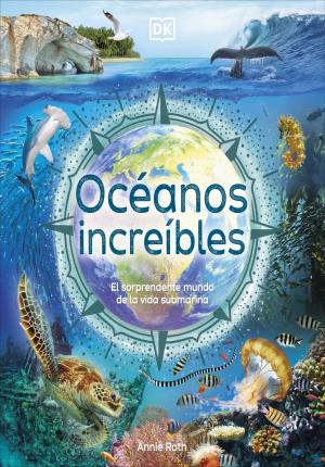 Océanos increíbles : el sorprendente mundo de la vida submarina
