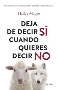 Deja de decir sí cuando queres decir no : cómo pedir lo que necesitas y obtener lo que mereces