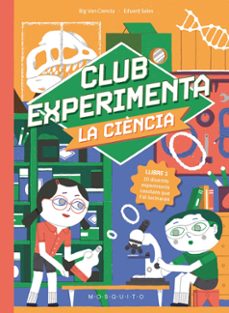 Club Experimenta la ciència - Llibre 1. 10 divertits experiments casolans que t'al·lucinaran