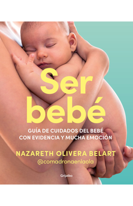 Ser bebé: guía de cuidados del bebé con evidencia y mucha emoción