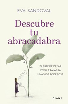 Descubre tu abracadavra : el arte de crear con la palabra una vida poderosa